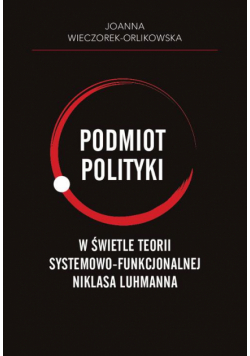 Podmiot polityki w świetle teorii systemowo-funkcjonalnej Niklasa Luhmanna