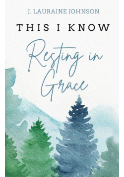 THIS I KNOW Resting in Grace