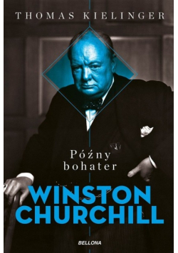 Późny bohater Biografia Winstona Churchilla