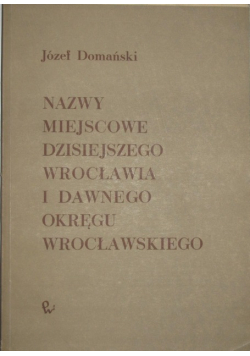 Nazwy miejscowe dzisiejszego Wrocławia i dawnego okręgu wrocławskiego