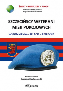 Szczecińscy weterani misji pokojowych Wspomnienia relacje refleksje