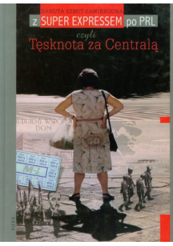 Z Super Expressem po PRL czyli Tęsknota za Centralą