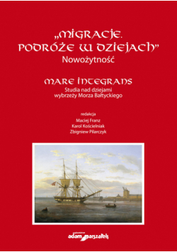 "Migracje. Podróże w dziejach". Nowożytność. Mare Integrans. Studia nad dziejami wybrzeży Morza Bałt