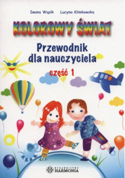 Kolorowy świat Przewodnik dla nauczyciela Część 1