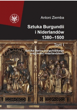 Sztuka Burgundii i Niderlandów 1380-1500 Tom I