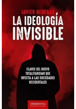 La ideologia invisible Claves del totalitarismo que