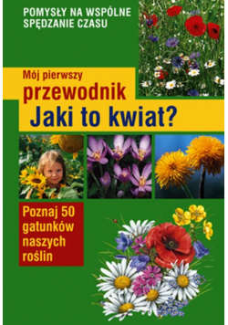 Mój pierwszy przewodnik Jaki to kwiat?