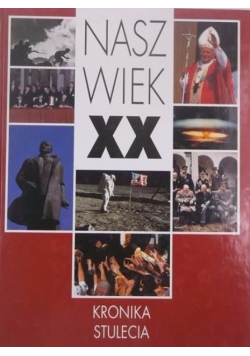 Nasz wiek XX. Kronika stulecia
