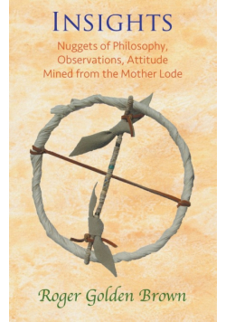 Insights, Nuggets of Philosophy, Observations, Attitude Mined from the Mother Lode