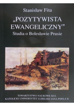 Pozytywista ewangeliczny Studia o Bolesławie Prusie