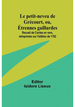Le petit-neveu de Grécourt, ou, Étrennes gaillardes; Recueil de Contes en vers, réimprimés sur l'édition de 1782