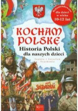 Kocham Polskę historia Polskę dla naszych dzieci