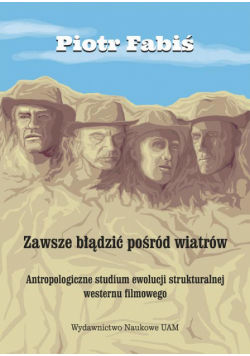 Zawsze błądzić pośród wiatrów. Antropologiczne studium ewolucji strukturalnej westernu filmowego