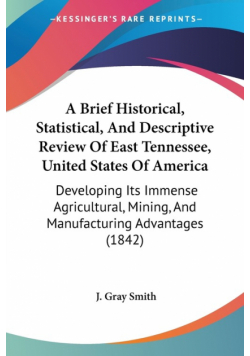 A Brief Historical, Statistical, And Descriptive Review Of East Tennessee, United States Of America