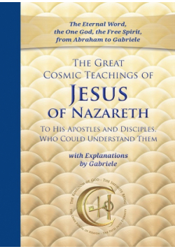 The Great Cosmic Teachings of Jesus of Nazareth to His Apostles and Disciples Who Could Understand Them
