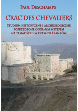 Crac des Chevaliers Studium historyczne i archeologiczne poprzedzone ogólnym wstępem na temat Syrii