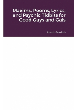Maxims, Poems, Lyrics, and Psychic Tidbits for Good Guys and Gals