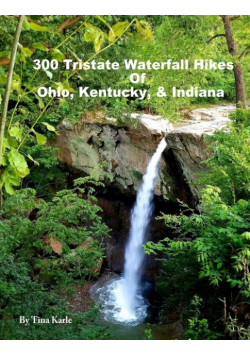 300 Tristate Waterfall Hikes of Ohio, Kentucky & Indiana