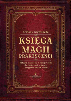 Księga magii praktycznej Rytuały i zaklęcia z Księgi Ceni do skutecznej ochrony i osiągania swoich celów