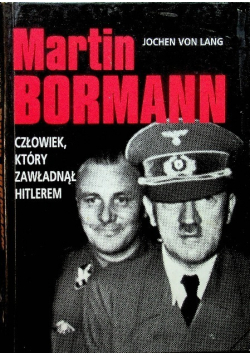 Martin Bormann, człowiek który zawładną Hitlerem