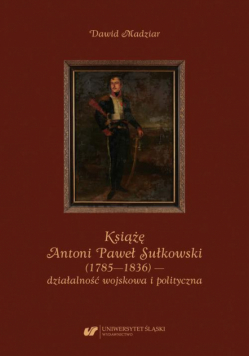 Książę Antoni Paweł Sułkowski (1785—1836) — działalność wojskowa i polityczna