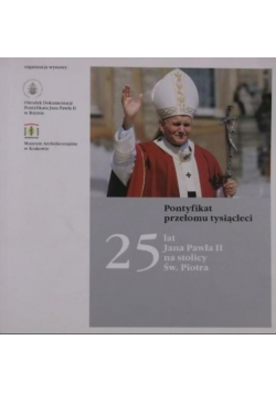 Pontyfikat przełomu tysiącleci 25 lat Jana Pawła II na stolicy św. Piotra