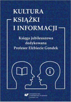 Kultura książki i informacji. Księga jubileuszowa dedykowana Profesor Elżbiecie Gondek