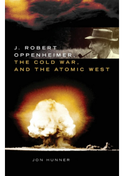 J. Robert Oppenheimer, the Cold War, and the Atomic West