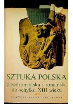 Sztuka Polska przedromańska i romańska do schyłku XIII wieku Tom 1