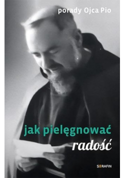Porady Ojca Pio Jak pielęgnować radość