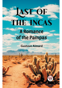 Last of the Incas A Romance of the Pampas