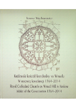 Królewski kościół katedralny na Wawelu w rocznicę konsekracji 1364 - 2014