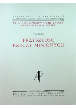 Studia do dziejów architektury i urbanistyki w Polsce Tom II Przyszłość rzeczy minionych