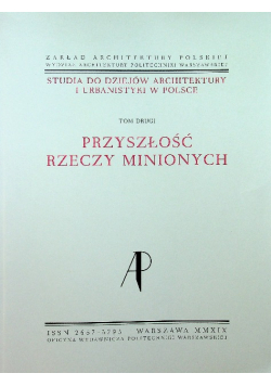 Studia do dziejów architektury i urbanistyki w Polsce Tom II Przyszłość rzeczy minionych