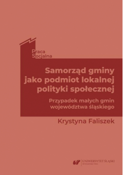 Samorząd gminy jako podmiot lokalnej polityki społecznej. Przypadek małych gmin województwa śląskiego