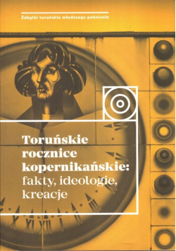 Toruńskie rocznice kopernikańskie fakty ideologie kreacje