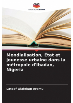 Mondialisation, État et jeunesse urbaine dans la métropole d'Ibadan, Nigeria