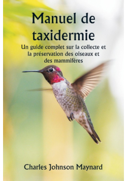 Manuel de taxidermie  Un guide complet sur la collecte et la préservation des oiseaux et des mammifères