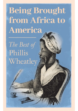 Being Brought from Africa to America - The Best of Phillis Wheatley