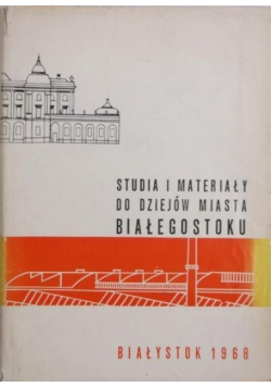 Studia i materiały do dziejów miasta Białegostoku  Tom I
