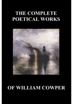 The Complete Poetical Works of William Cowper. (with Life and Critical Notice of His Writings)