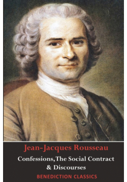 Confessions, The Social Contract, Discourse on Inequality, Discourse on Political Economy & Discourse on the Effect of the Arts and Sciences on Morality
