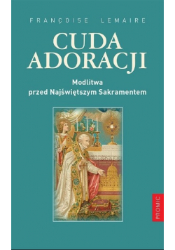 Cuda adoracji. Modlitwa przed Najświętszym Sakramentem