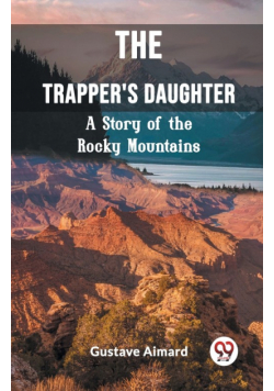 The Trapper's Daughter A Story of the Rocky Mountains