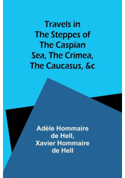 Travels in the Steppes of the Caspian Sea, the Crimea, the Caucasus, &c