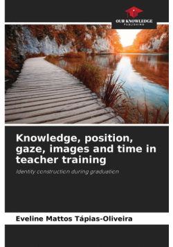 Knowledge, position, gaze, images and time in teacher training