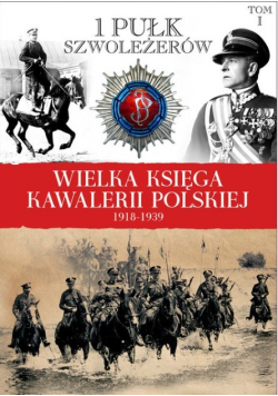 Wielka Księga Kawalerii Polskiej 1918-1939 Tom 1 1 Pułk Szwoleżerów