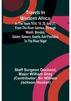 Travels in Western Africa, in the years 1818, 19, 20, and 21, from the river Gambia, through Woolli, Bondoo, Galam, Kasson, Kaarta, and Foolidoo, to the river Niger