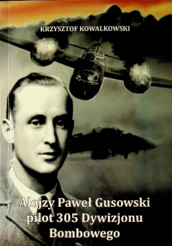 Alojzy Paweł Gusowski pilot 305 Dywizjonu Bombowego Dedykacja Autora