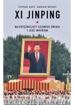 XI Jinping Najpotężniejszy człowiek świata i jego imperium